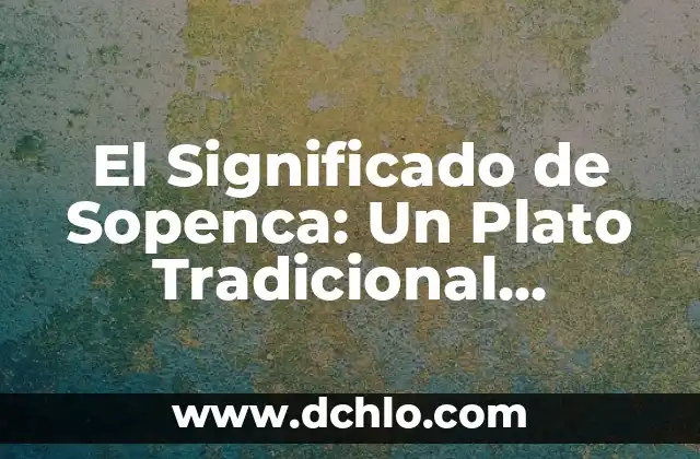 Significado de Tlacoyo: Un Antojito Tradicional Mexicano 3 El Significado de Sopenca: Un Plato Tradicional Colombiano