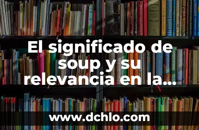 Descubre el significado de albricias y su relevancia cultural 3 El significado de soup y su relevancia en la gastronomía