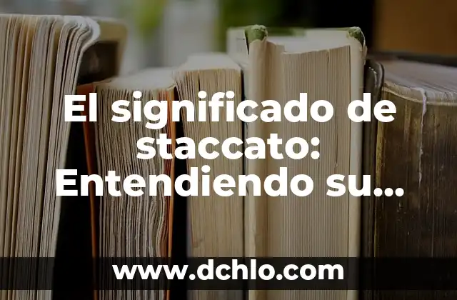 Significado de Sonrojar: Entendiendo el Rubor 3 El significado de staccato: Entendiendo su importancia en la música