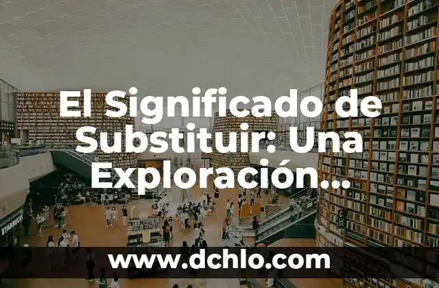 Significado del Nombre de Mariela 5 El Significado de Substituir: Una Exploración Profunda