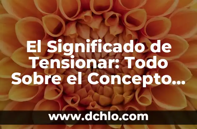 Cómo Saber si Tiene la Tensión Alta: Identificando los Síntomas y Factores de Riesgo 3 El Significado de Tensionar: Todo Sobre el Concepto de Tensión y su Aplicación