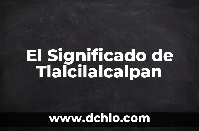 Significado de Tibia 5 El Significado de Tlalcilalcalpan