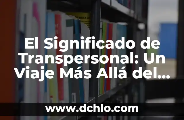 El Significado de Somondoco 5 El Significado de Transpersonal: Un Viaje Más Allá del Yo