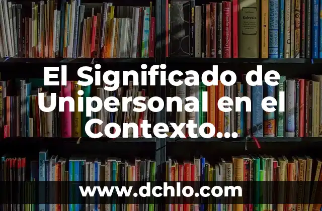El significado en biología de gleuro 4 El Significado de Unipersonal en el Contexto Empresarial