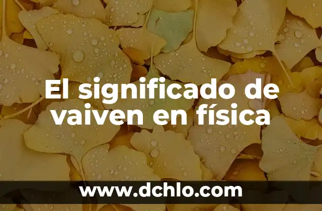 Significado de Varion en Física 3 El significado de vaiven en física