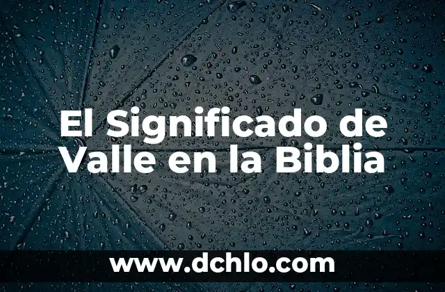 Valle Significado de la Palabra 7 El Significado de Valle en la Biblia