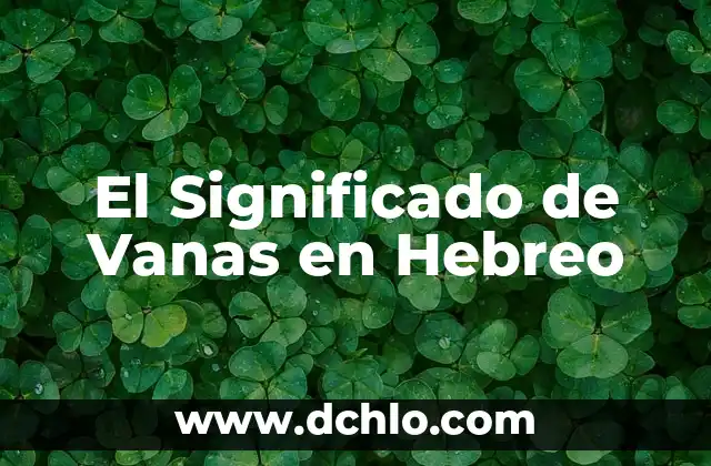 Significado de Varuhj en Hebreo: Un Análisis Detallado 4 El Significado de Vanas en Hebreo