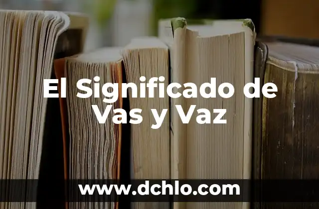 El Significado de Vas y Vaz