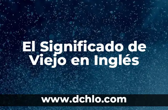 El Árbol Más Viejo del Mundo: Una Maravilla Natural 6 El Significado de Viejo en Inglés