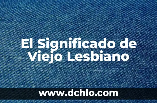 El Árbol Más Viejo del Mundo: Una Maravilla Natural 3 El Significado de Viejo Lesbiano