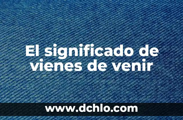Venir de la Nada Significado 7 El significado de vienes de venir
