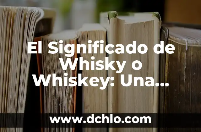 Significado de Whomever en Español 4 El Significado de Whisky o Whiskey: Una Bebida Espirituosa con Historia