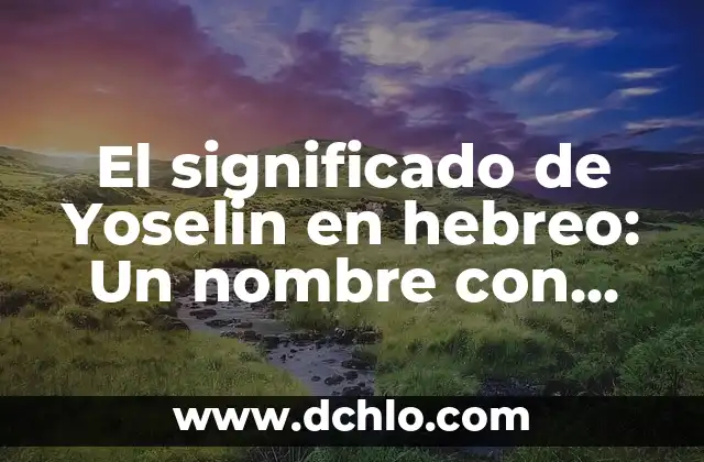 El significado de Yoselin en hebreo: Un nombre con raíces profundas