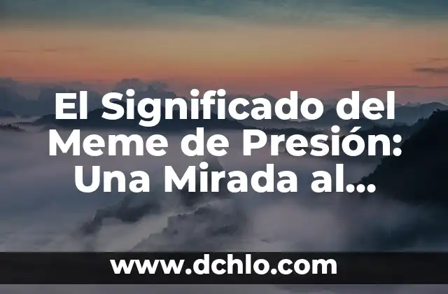 Migrantes - Comprender el Fenómeno de la Migración 7 El Significado del Meme de Presión: Una Mirada al Fenómeno Viral