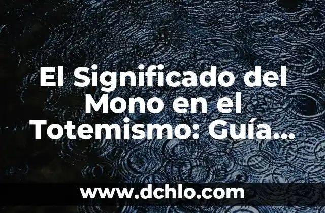 Significado del Mono de WhatsApp 3 El Significado del Mono en el Totemismo: Guía Completa