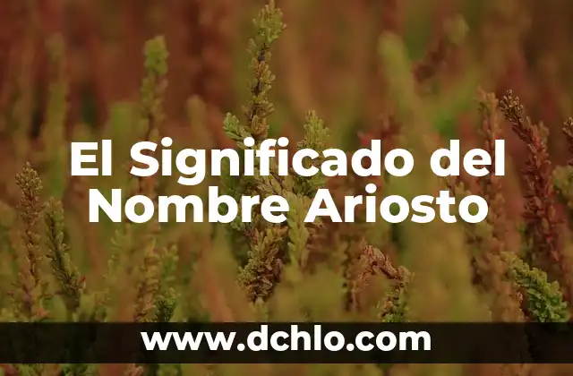 El Origen y Significado del Nombre Michelle 8 El Significado del Nombre Ariosto