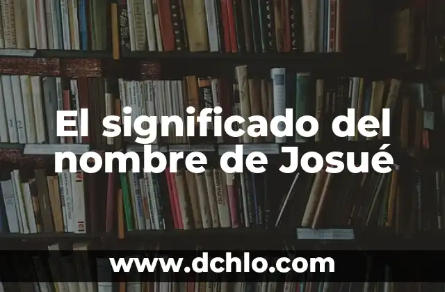 El Origen y Significado del Nombre Michelle 4 El significado del nombre de Josué