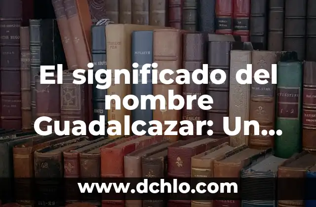 El Escudo Republicano de Cartagena: Un Símbolo Histórico 3 El significado del nombre Guadalcazar: Un viaje histórico y cultural