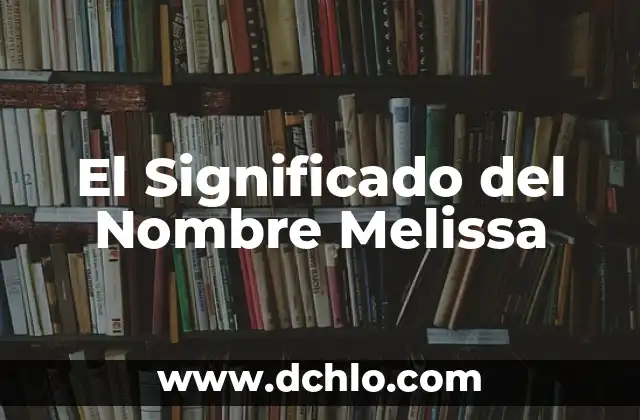 Significado del Nombre de Aome 6 El Significado del Nombre Melissa