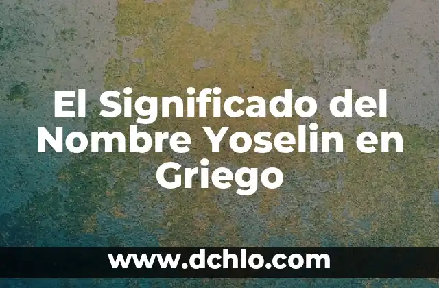 El Significado del Nombre Yoselin en Griego