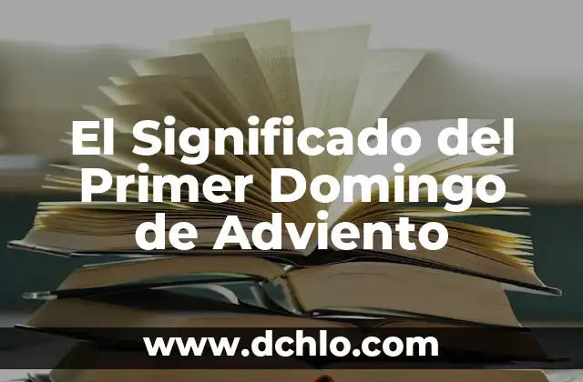 Significado de la Corona de Adviento: Un Símbolo de Espera y Fe 6 El Significado del Primer Domingo de Adviento