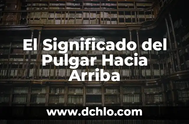 Especialización - El Camino Hacia la Excelencia en un Campo Específico 7 El Significado del Pulgar Hacia Arriba
