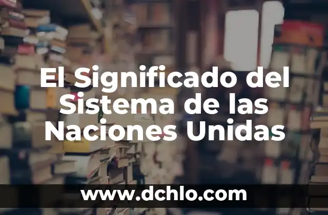 Significado de Varias Manos Unidas 4 El Significado del Sistema de las Naciones Unidas