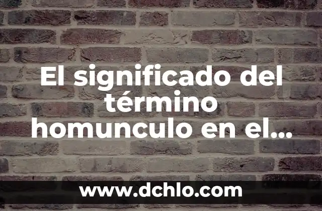 El significado del término homunculo en el contexto científico