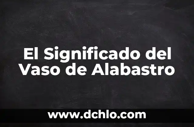 Significado de Sonreír 4 El Significado del Vaso de Alabastro