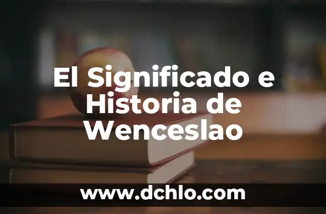 Significado e Sinonimo de Concebido: Una Exploración Profunda 3 El Significado e Historia de Wenceslao