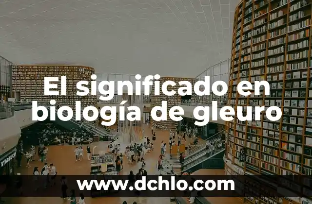 El Significado de Unipersonal en el Contexto Empresarial 5 El significado en biología de gleuro