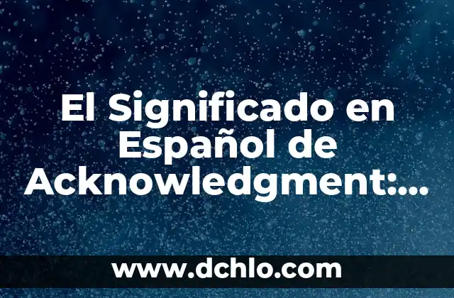Significado de senza fine en español: Sin fin 6 El Significado en Español de Acknowledgment: Una Guía Completa