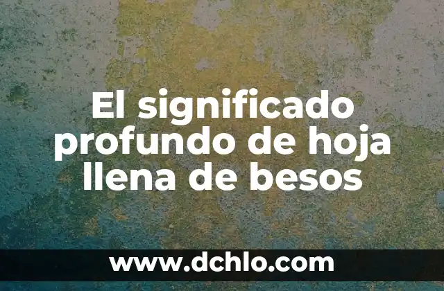 Hoja de Seguridad SDS Significado 3 El significado profundo de hoja llena de besos