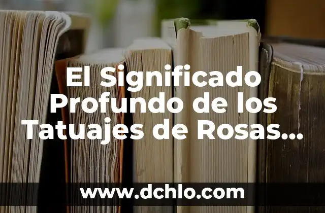 Tatuajes de Piezas de Ajedrez - Significados Profundos 8 El Significado Profundo de los Tatuajes de Rosas en Hombres
