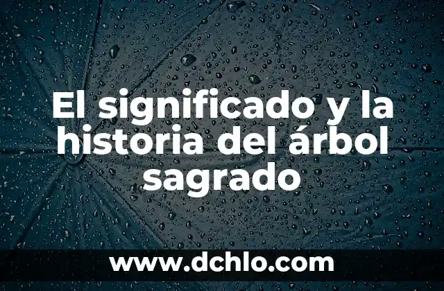 El Soberano de Marsella: Un Viaje a la Historia 7 El significado y la historia del árbol sagrado
