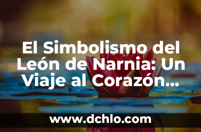 Significado de Fermentado: Un Viaje al Corazón de la Transformación 4 El Simbolismo del León de Narnia: Un Viaje al Corazón de la Serie