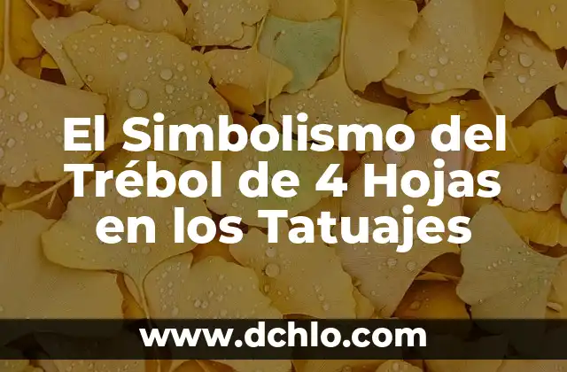 Tatujes de Hojas de Árbol Significado 8 El Simbolismo del Trébol de 4 Hojas en los Tatuajes