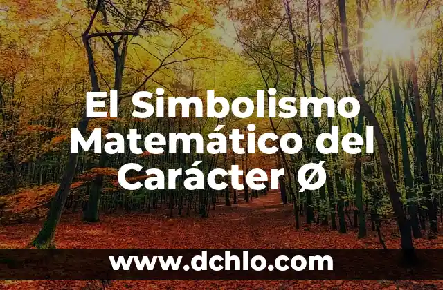 De mal carácter significado 6 El Simbolismo Matemático del Carácter Ø