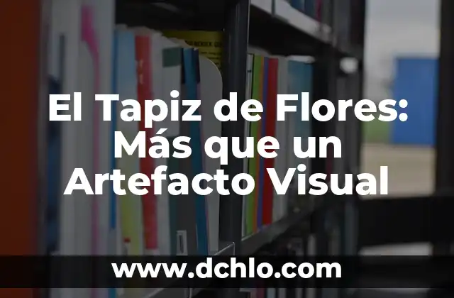 El Lenguaje de las Flores: Descubre el Significado Detrás de Cada Flor 3 El Tapiz de Flores: Más que un Artefacto Visual