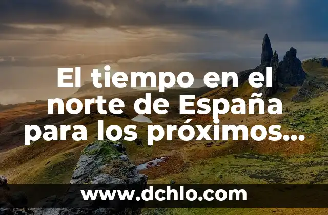 Días Fértiles de una Mujer para Quedar Embarazada: Guía Completa 7 El tiempo en el norte de España para los próximos 15 días: Previsiones y tendencias