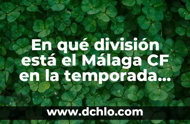 ¿Qué Hora Es Ahora en Perú? - Horario Actual en Perú 4 En qué división está el Málaga CF en la temporada actual