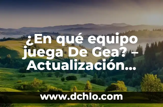 Tour de Force Significado en Español 5 ¿En qué equipo juega De Gea? – Actualización sobre la carrera del portero español