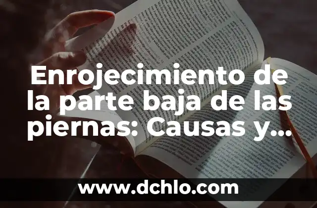 Dolor Abdominal en la Parte Baja: Causas, Síntomas y Tratamientos 4 Enrojecimiento de la parte baja de las piernas: Causas y Tratamientos