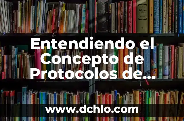 El Significado de Esencialmente: Un Concepto Fundamental 6 Entendiendo el Concepto de Protocolos de Intervención