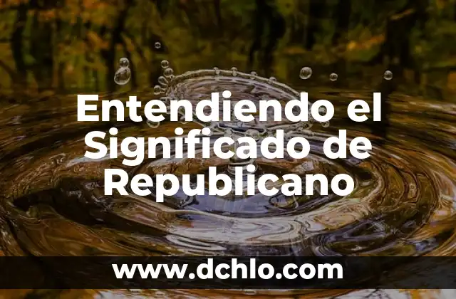 Significado de un Gobierno Republicano 3 Entendiendo el Significado de Republicano
