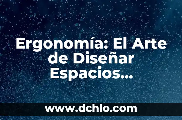 Intervención en Espacios: El Arte y su Significado 4 Ergonomía: El Arte de Diseñar Espacios Funcionales