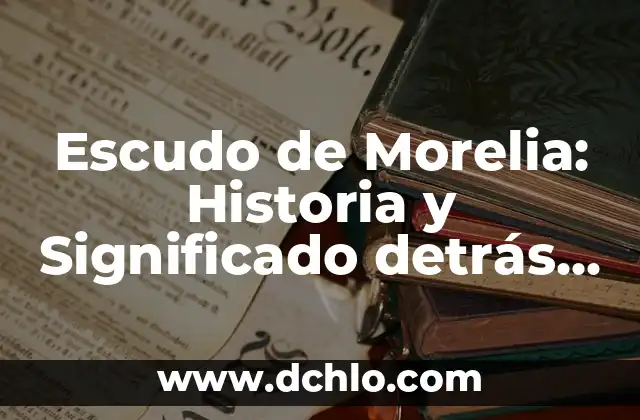 Estrella de David: Un Simbólico Emblema Religioso 4 Escudo de Morelia: Historia y Significado detrás del Emblema de la Ciudad