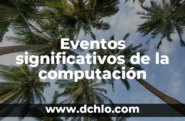 Eventos Significativos de la I 5 Eventos significativos de la computación