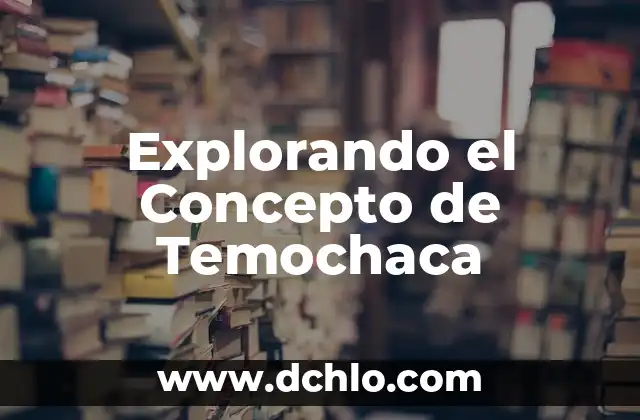 Explorando el Significado de Calpulli 5 Explorando el Concepto de Temochaca