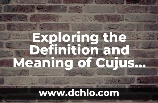 El Significado de 'Cujus': Un Análisis Detallado 6 Exploring the Definition and Meaning of Cujus Significado